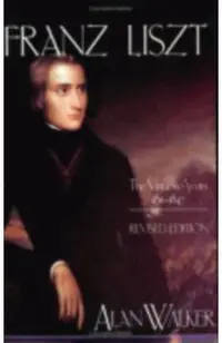 Franz Liszt: The Virtuoso Years, 1811 1847