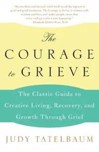 The Courage to Grieve: The Classic Guide to Creative Living, Recovery, and Growth Through Grief