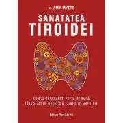 Sanatatea tiroidei. Cum sa-ti recapeti pofta de viata fara stari de oboseala, confuzie, greutate