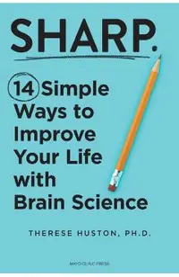 Sharp: 14 Simple Ways to Improve Your Life with Brain Science