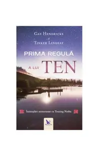 Prima regulă a lui ten. Întâmplări misterioase cu tenzing norbu - Paperback - Gay Hendricks