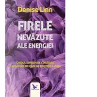 Firele nevazute ale energiei. Ghidul suprem de curatare a legaturilor care ne limiteaza viata