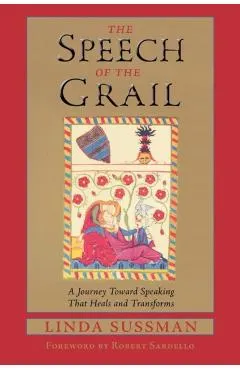 Speech of the Grail: A Journey Toward Speaking That Heals & Transforms