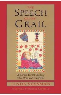 Speech of the Grail: A Journey Toward Speaking That Heals & Transforms