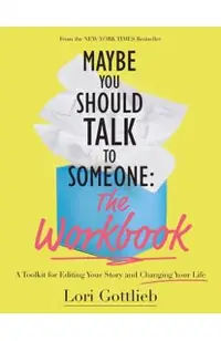 Maybe You Should Talk to Someone: The Workbook: A Toolkit for Editing Your Story and Changing Your Life