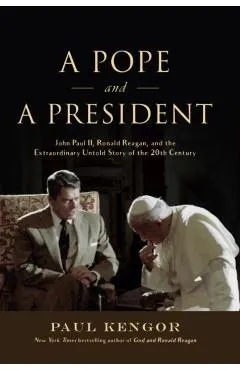 A Pope and a President: John Paul II, Ronald Reagan, and the Extraordinary Untold Story of the 20th Century