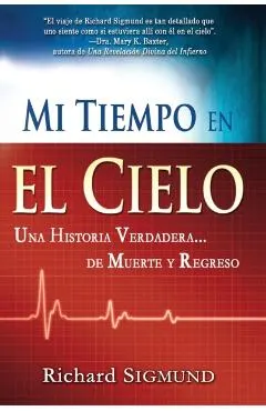 Mi Tiempo En El Cielo: Una Historia Verdadera de Muerte Y Regreso