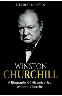Winston Churchill: A Biography of Historical Icon Winston Churchill