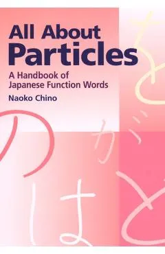 All About Particles: A Handbook Of Japanese Function Words