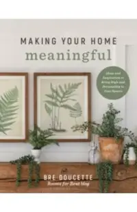 Making Your Home Meaningful: Ideas and Inspiration to Bring Style and Personality to Your Spaces