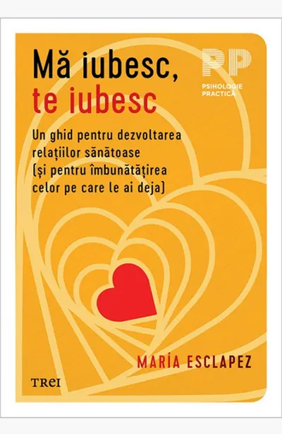 Mă iubesc, te iubesc. Un ghid pentru dezvoltarea relațiilor sănătoase (și pentru îmbunătățirea celor pe care le ai deja)