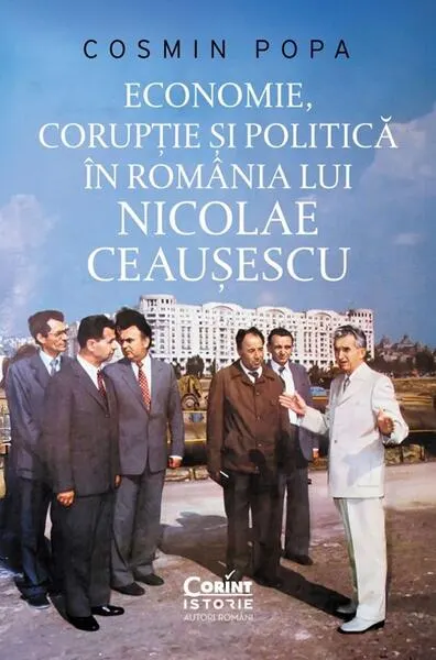 Economie, corupție și politică în România lui Nicolae Ceaușescu - Paperback brosat - Cosmin Popa