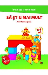 Imi place la gradinita. Sa stiu mai mult. Activitati integrate. 5-6 ani |
