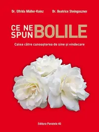 Ce ne spun bolile. Calea către cunoașterea de sine și vindecare - Paperback brosat - Dr. Beatrice Steingaszner, Dr. Elfrida Muller-Kainz