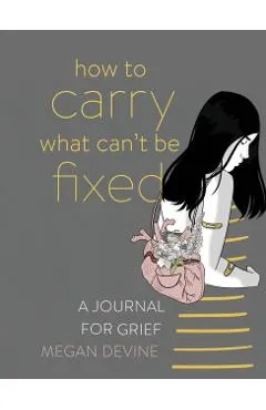 How to Carry What Can't Be Fixed: A Journal for Grief