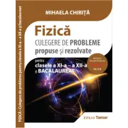 Fizica. Culegere de probleme propuse si rezolvate pentru clasele a 11-a, a 12-a si bacalaureat