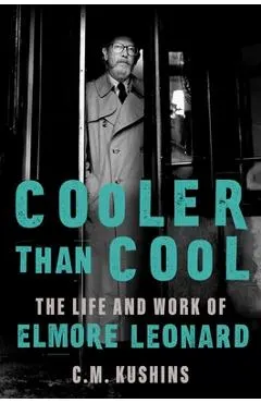 Cooler Than Cool: The Life and Work of Elmore Leonard