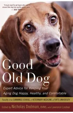 Good Old Dog: Expert Advice for Keeping Your Aging Dog Happy, Healthy, and Comfortable
