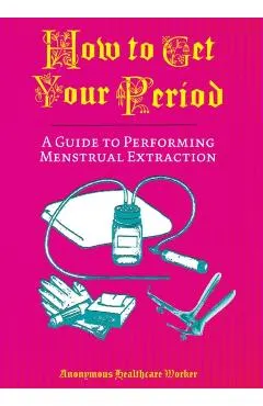 How to Get Your Period: A Guide to Performing Menstrual Extraction