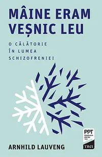 Mâine eram veșnic leu. O călătorie în lumea schizofreniei