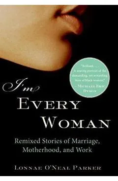 I'm Every Woman: Remixed Stories of Marriage, Motherhood, and Work
