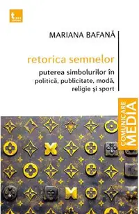Retorica semnelor. Puterea simbolurilor in politica, publicitate, moda, religie si sport