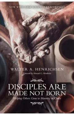 Disciples Are Made Not Born: Helping Others Grow to Maturity in Christ