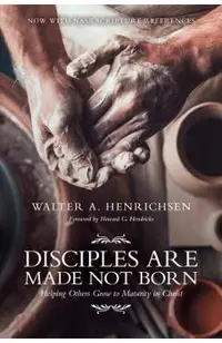 Disciples Are Made Not Born: Helping Others Grow to Maturity in Christ