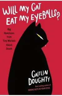 Will My Cat Eat My Eyeballs?: Big Questions from Tiny Mortals about Death