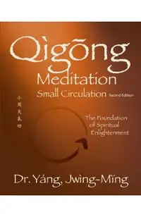 Qigong Meditation Small Circulation 2nd. Ed.: The Foundation of Spiritual Enlightenment