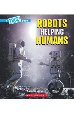 Robots Helping Humans (a True Book: Our Digital World)