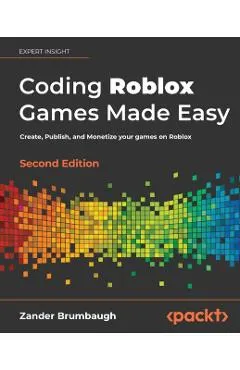 Coding Roblox Games Made Easy - Second edition: Create, Publish, and Monetize your games on Roblox