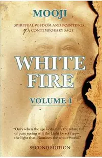 White Fire: Spiritual Wisdom and Pointings of a Contemporary Sage (Second Edition, VOLUME I) -