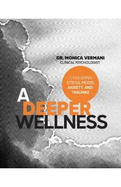 A Deeper Wellness: Conquering Stress, Mood, Anxiety and Traumas