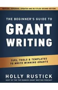 The Beginner's Guide to Grant Writing: Tips, Tools, & Templates to Write Winning Grants