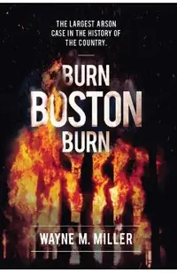 Burn Boston Burn: The Largest Arson Case in the History of the Country