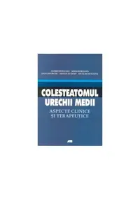 Colesteatomul urechii medii. Aspecte clinice şi terapeutice - Paperback brosat - Andrei Buruiană, Nicolae Mustăţea, Mihai Buruiană, Traian Ataman