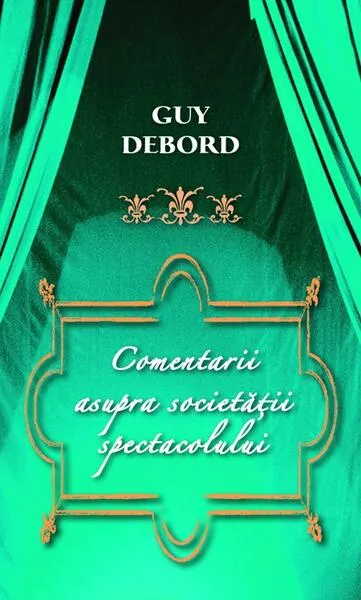 Comentarii asupra societăţii spectacolului - Paperback brosat - Guy Debord