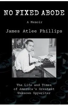 No Fixed Abode: The Life and Times of America's Greatest Unknown Spywriter
