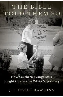 The Bible Told Them So: How Southern Evangelicals Fought to Preserve White Supremacy