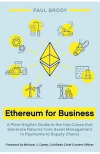 Ethereum for Business: A Plain-English Guide to the Use Cases That Generate Returns from Asset Management to Payments to Supply Chains