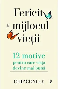 Fericit la mijlocul vietii. 12 motive pentru care viata devine mai buna