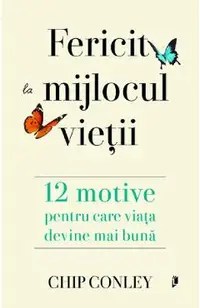 Fericit la mijlocul vietii. 12 motive pentru care viata devine mai buna