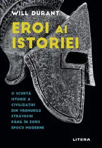 Eroi ai istoriei. O scurta istorie a civilizatiei din vremurile stravechi pana in zorii epocii moderne