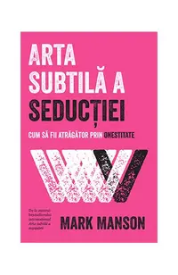 Arta subtilă a seducției. Cum să fii atrăgător prin onestitate - Paperback brosat - Mark Manson