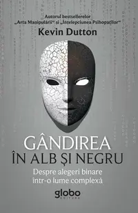 Gândirea în alb și negru. Despre alegeri binare într-o lume complexă - Paperback brosat - Kevin Dutton