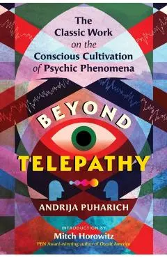 Beyond Telepathy: The Classic Work on the Conscious Cultivation of Psychic Phenomena