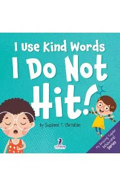 I Use Kind Words. I Do Not Hit!: An Affirmation-Themed Toddler Book About Not Hitting (Ages 2-4)
