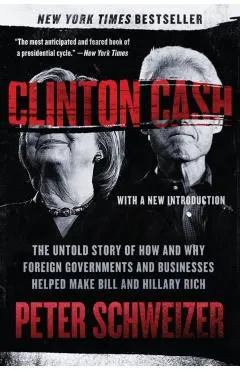 Clinton Cash: The Untold Story of How and Why Foreign Governments and Businesses Helped Make Bill and Hillary Rich