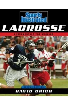 Sports Illustrated Lacrosse: Fundamentals for Winning, Second Edition